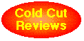 [ Cold Cut Spotlight Reviews ]